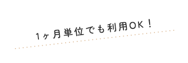 1ヶ月単位でも利用OK！